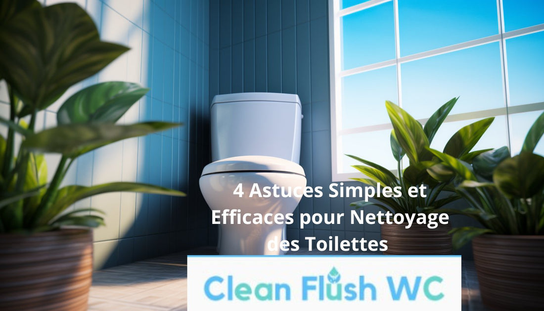 4 Astuces Simples et Efficaces pour Nettoyage des Toilettes - Clean Flush WC